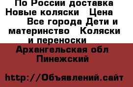 По России доставка.Новые коляски › Цена ­ 500 - Все города Дети и материнство » Коляски и переноски   . Архангельская обл.,Пинежский 
